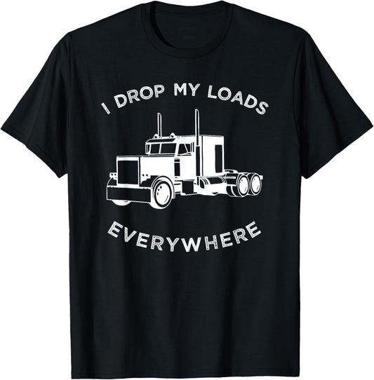 Funny Truck , I Drop My Loads Everywhere Big Rig T-Shirt - T-Shirt | Black