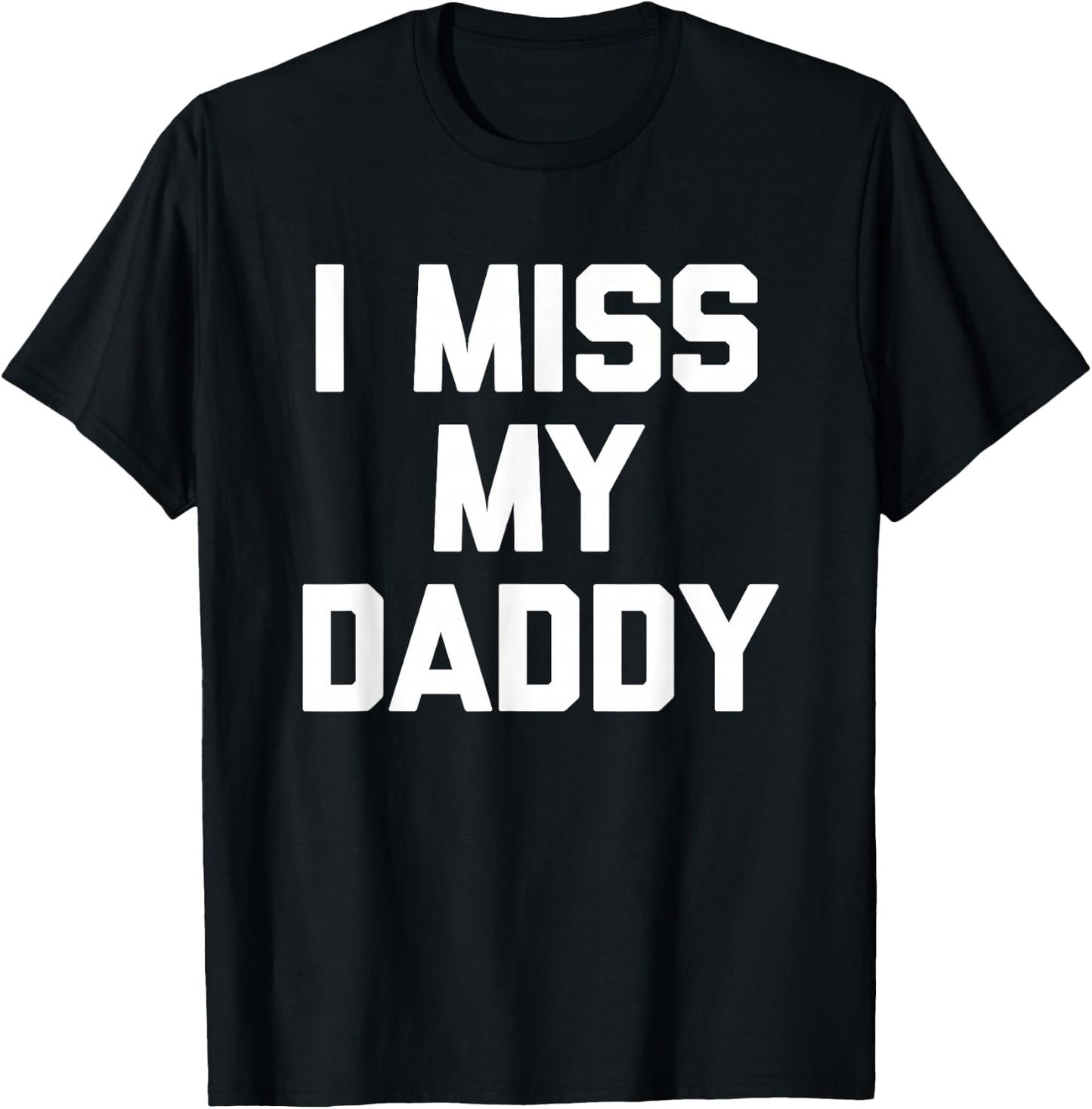 I Miss My Daddy - Funny Saying Sarcastic Cute Cool Novelty T-Shirt - T-Shirt | Black
