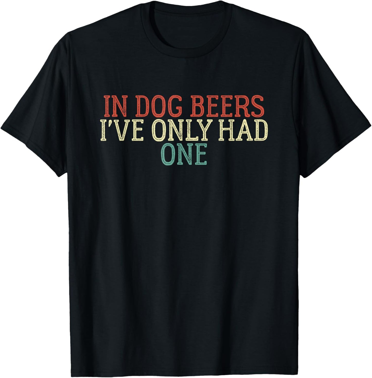 Funny In Dog Beers I've Only Had One Men Women T-Shirt - T-Shirt | Black