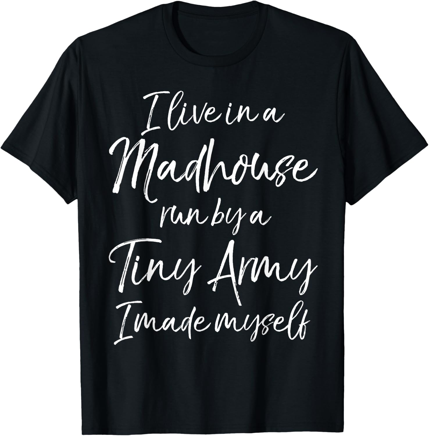 I Live in a Madhouse Run by a Tiny Army I Made Myself T-Shirt - T-Shirt | Black