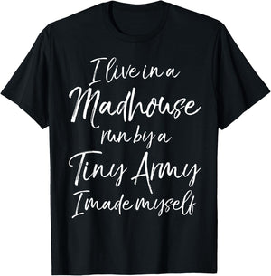 I Live in a Madhouse Run by a Tiny Army I Made Myself T-Shirt - T-Shirt | Black