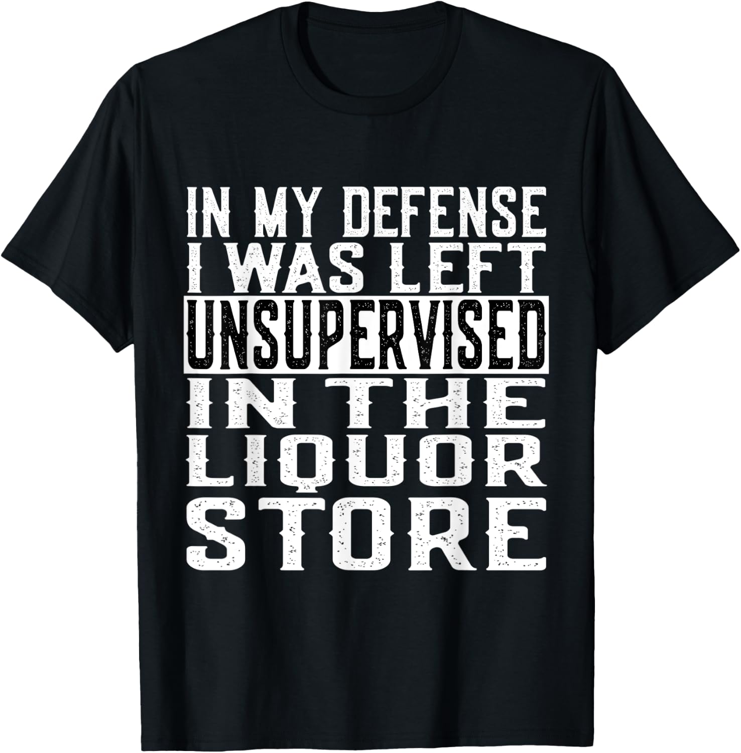 In My Defense I Was Left Unsupervised in the LIQUOR Store T-Shirt - T-Shirt | Black