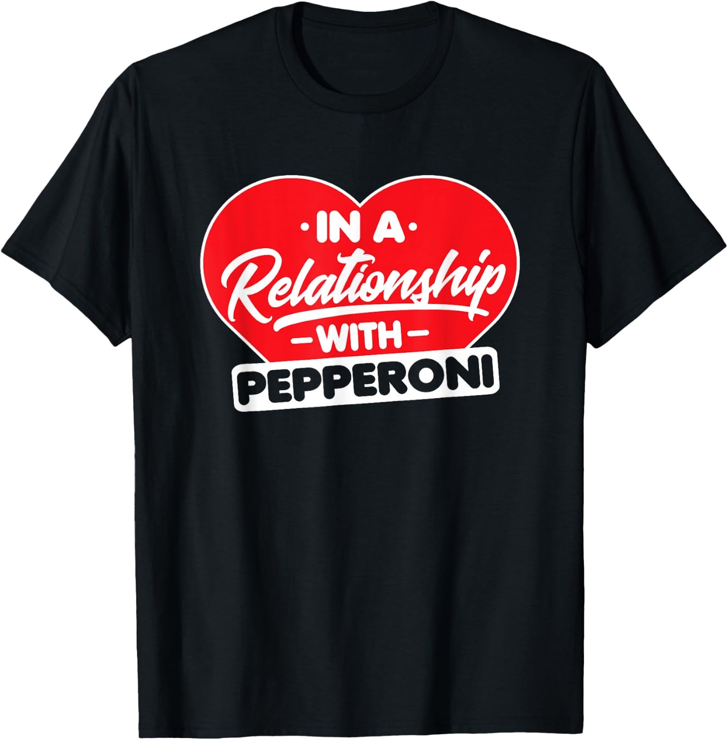 In a Relationship with Pepperonis - Funny Pepperoni Lover T-Shirt - T-Shirt | Black