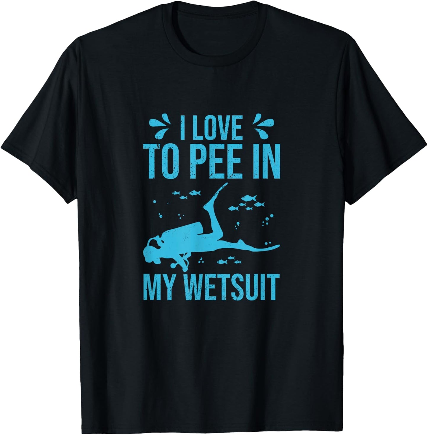 I Love To Pee In My Wetsuit Funny Scuba Diving Scuba Diver T-Shirt - T-Shirt | Black