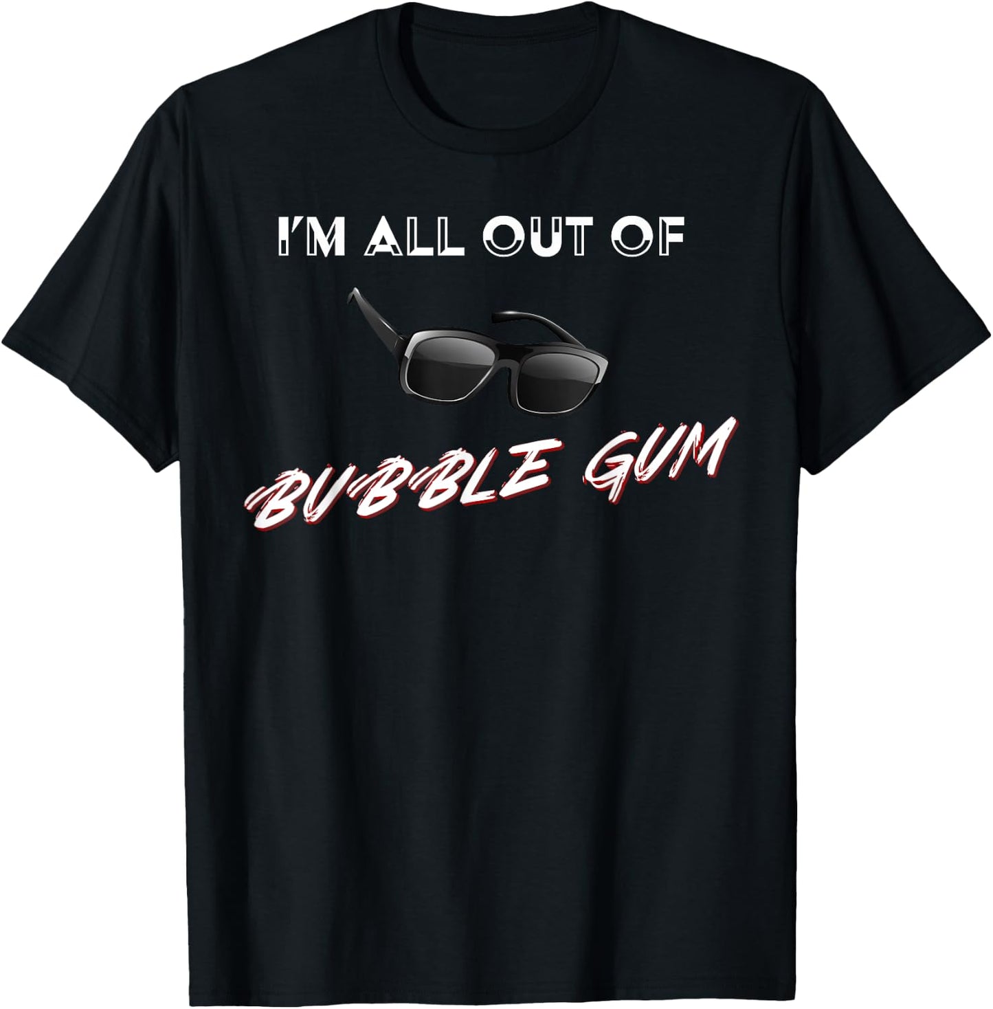 I'm All Out of Bubble Gum So Watch Yourself Funny Sarcasm T-Shirt - T-Shirt | Black