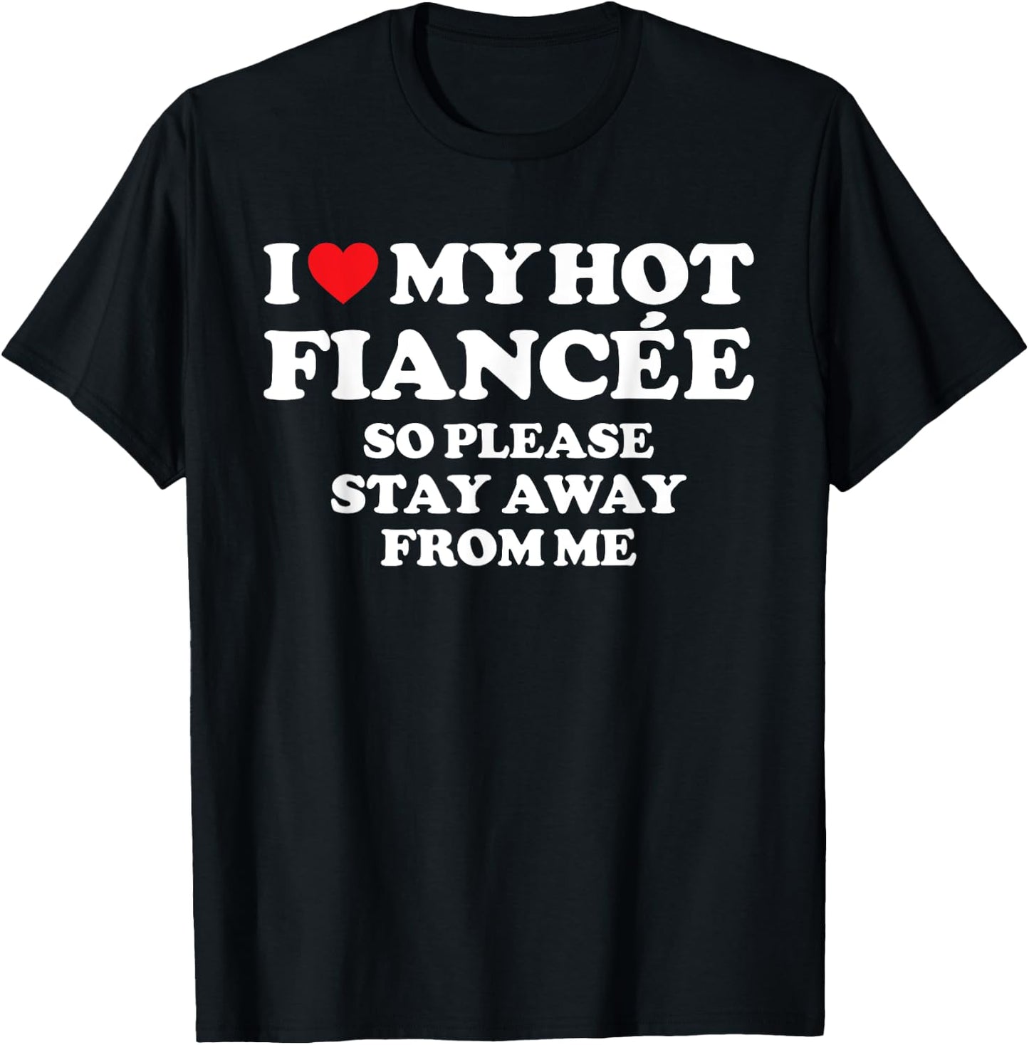 I Love My Fiancée Shirt I Love My Hot Fiancée So Stay Away T-Shirt - T-Shirt | Black