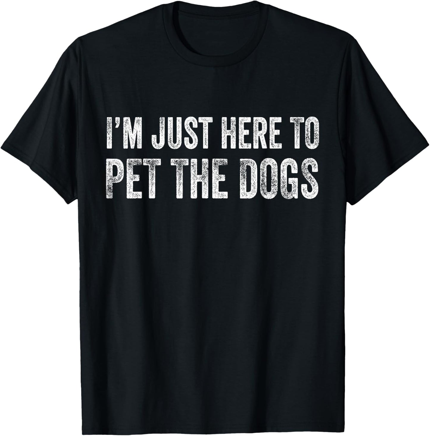 I'm Just Here To Pet The Dogs Funny Doggo Puppy Distressed T-Shirt - T-Shirt | Black