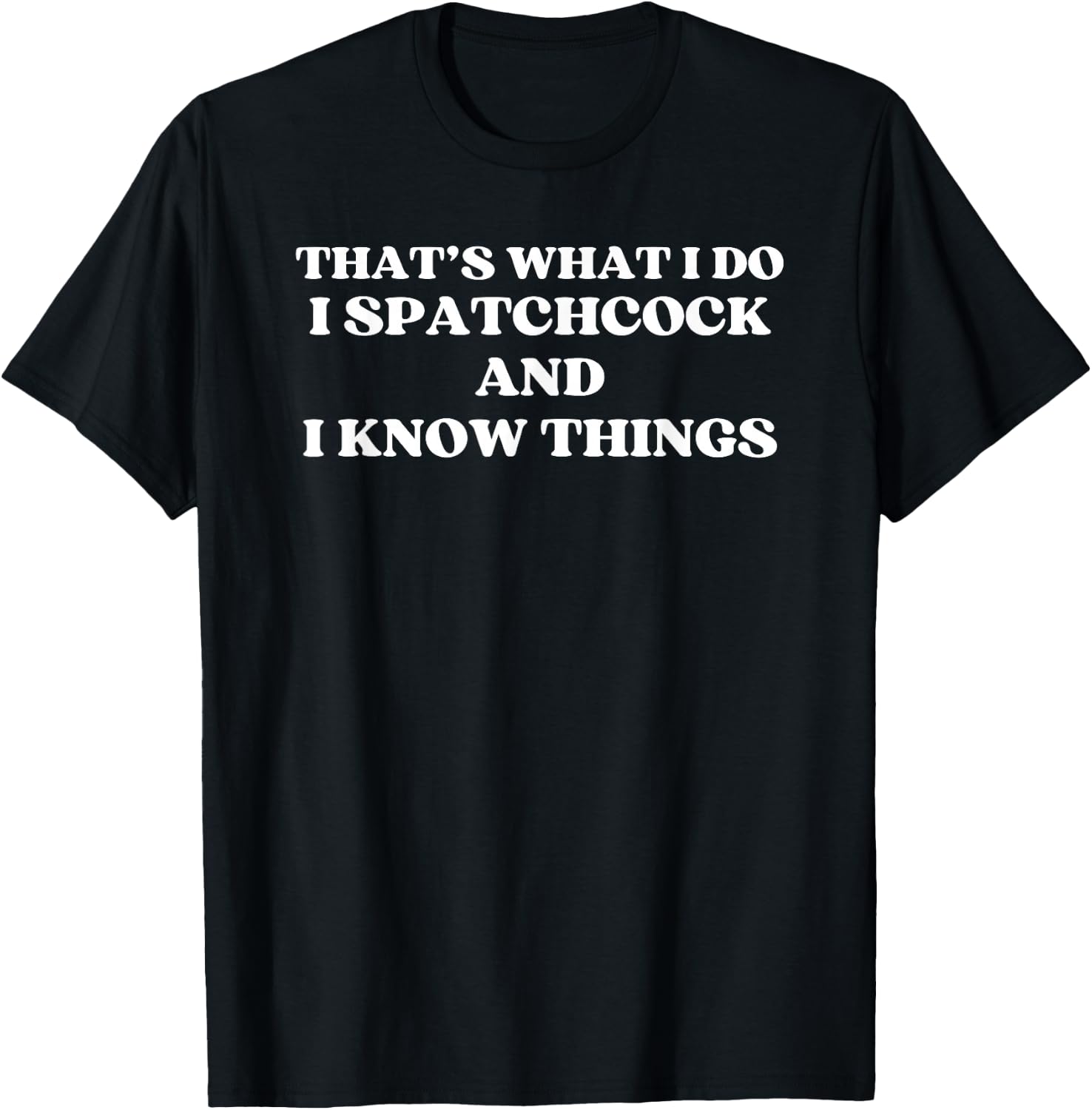 Funny that's what I do I spatchcock and i know things T-Shirt - T-Shirt | Black