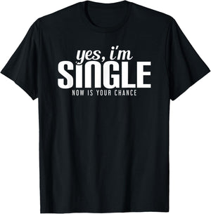 Yes, I'm Single. Now is Your Chance Ready Funny T-Shirt - T-Shirt | Black