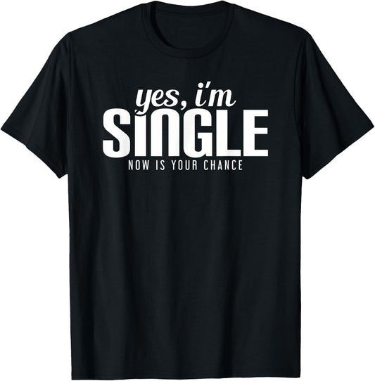 Yes, I'm Single. Now is Your Chance Ready Funny T-Shirt - T-Shirt | Black