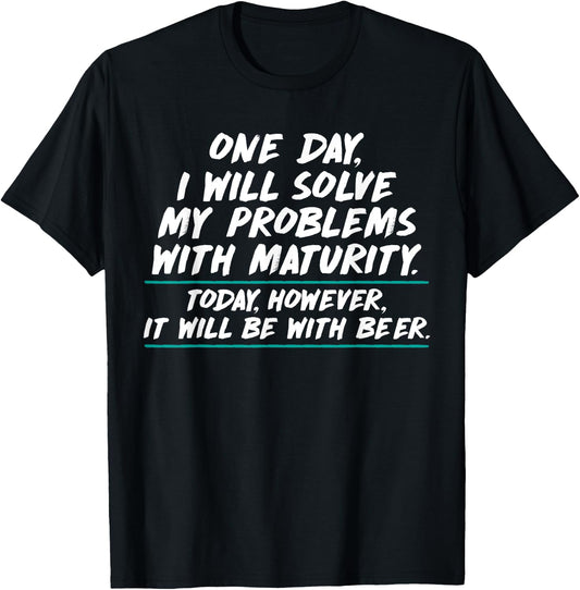 Will Solve Problems with Maturity Today Be With Beer T-Shirt - T-Shirt | Black