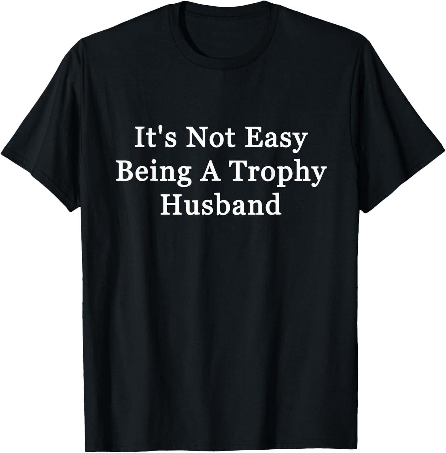 It's Not Easy Being A Trophy Husband T-Shirt - T-Shirt | Black