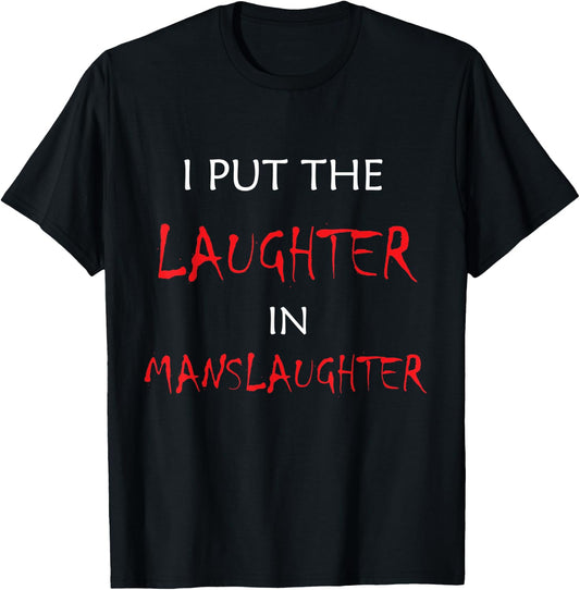 I Put The Laughter In Manslaughter Funny Halloween T-Shirt - T-Shirt | Black