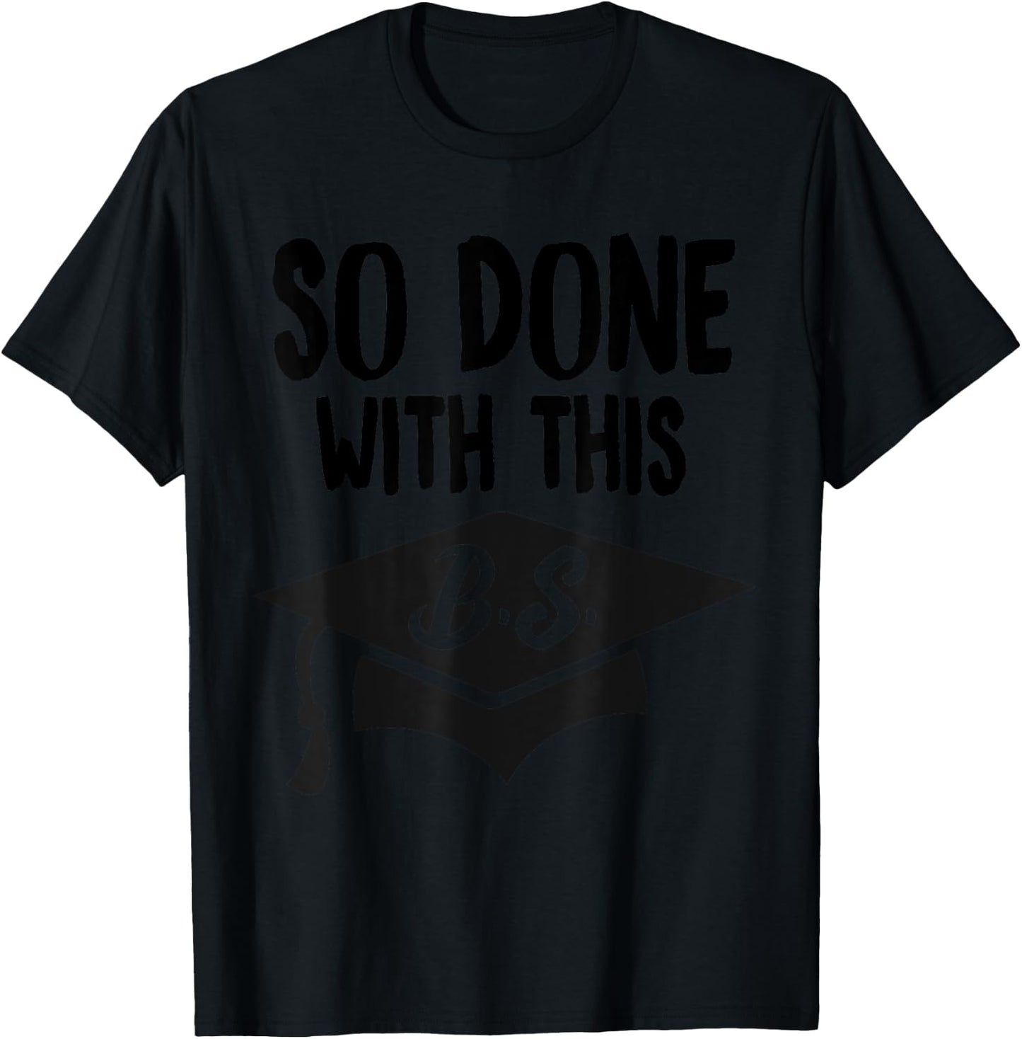 So Done With This B.S Graduation Bachelor Degree Gift T-Shirt - T-Shirt | Black