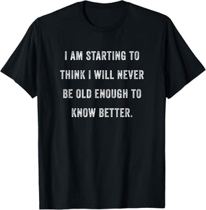 Im Starting To Think I'll Never Be Old Enough To Know Better T-Shirt - T-Shirt | Black