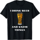 I Drink Beer and Know Things Funny Drinking Gift T-Shirt - T-Shirt | Black