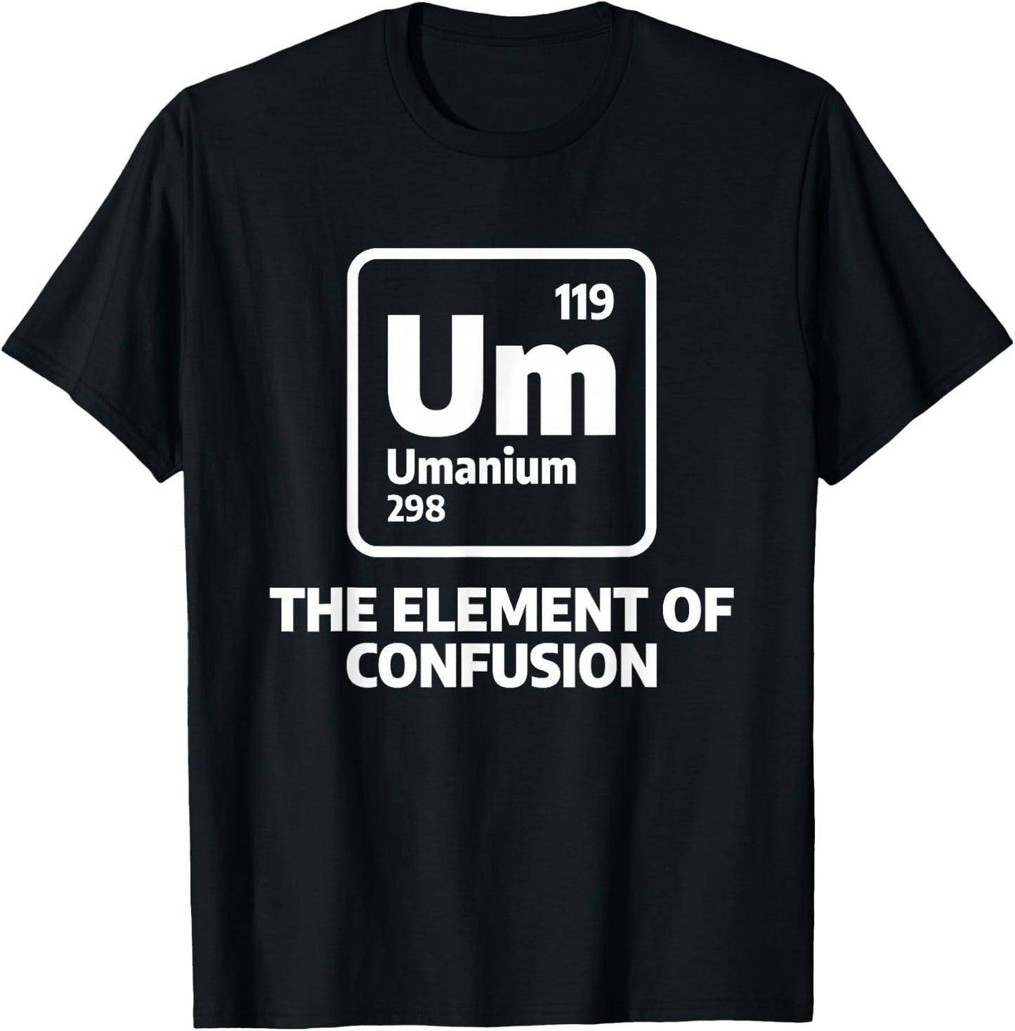 Um The Elements Of Confusion Chemistry Chemist Science T-Shirt - T-Shirt | Black