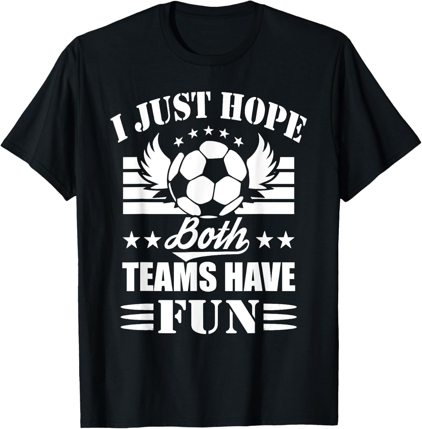 I Just Hope Both Teams Have Fun - Soccer Game Women Men T-Shirt - T-Shirt | Black