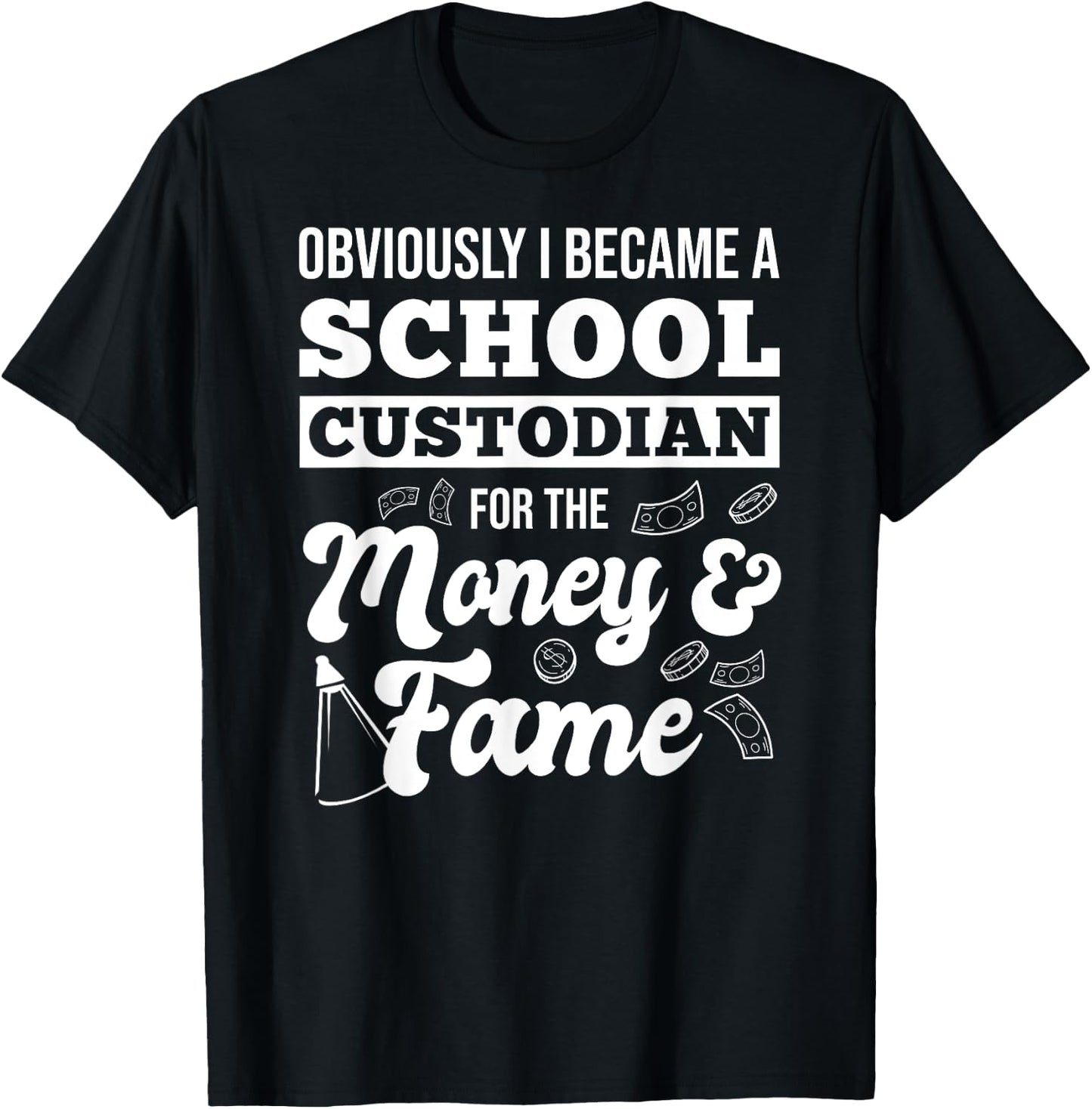 Obviously I Became A School Custodian For The Money And Fame T-Shirt - T-Shirt | Black