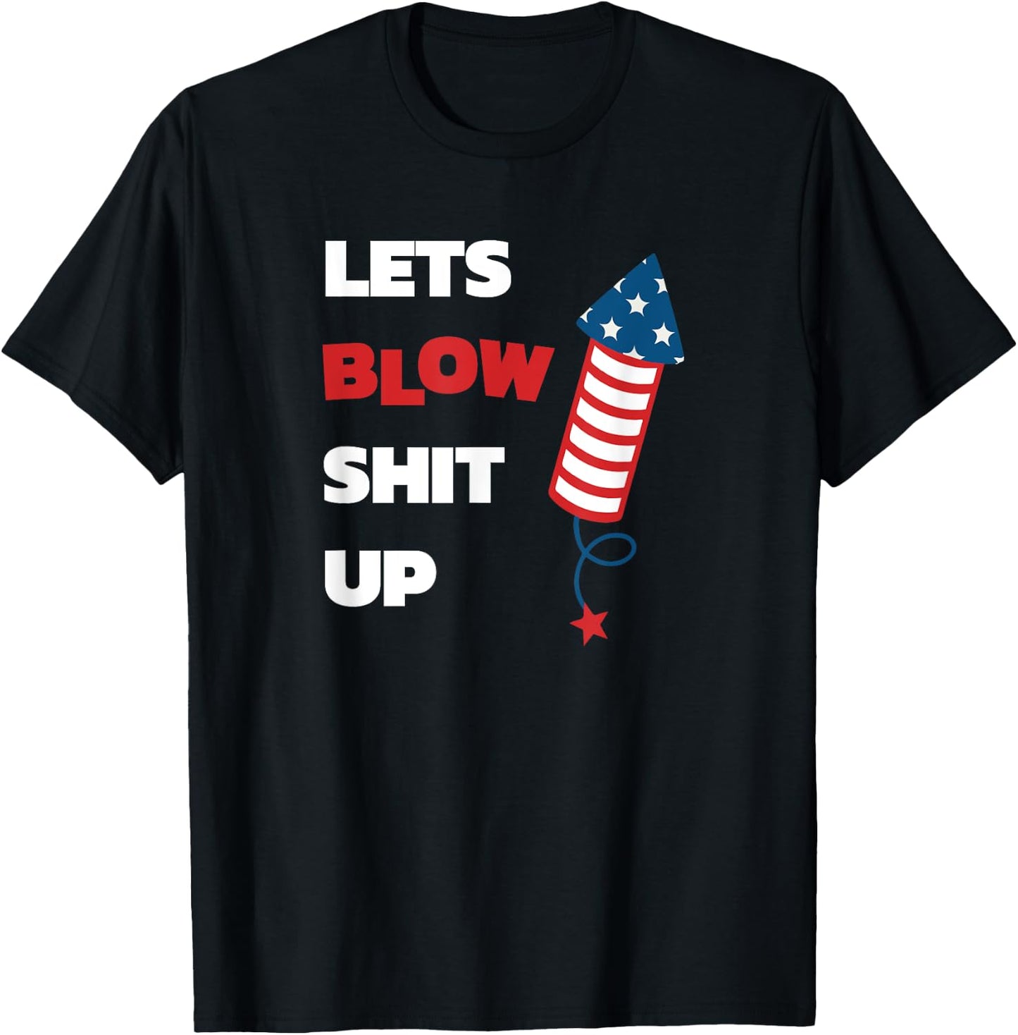 Lets Blow Shit Up - Fourth of July - Independence Day Women Men T-Shirt - T-Shirt | Black