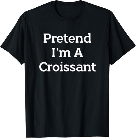 Pretend I'm A Croissant Funny French Halloween Costume Party T-Shirt - T-Shirt | Black