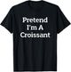 Pretend I'm A Croissant Funny French Halloween Costume Party T-Shirt - T-Shirt | Black