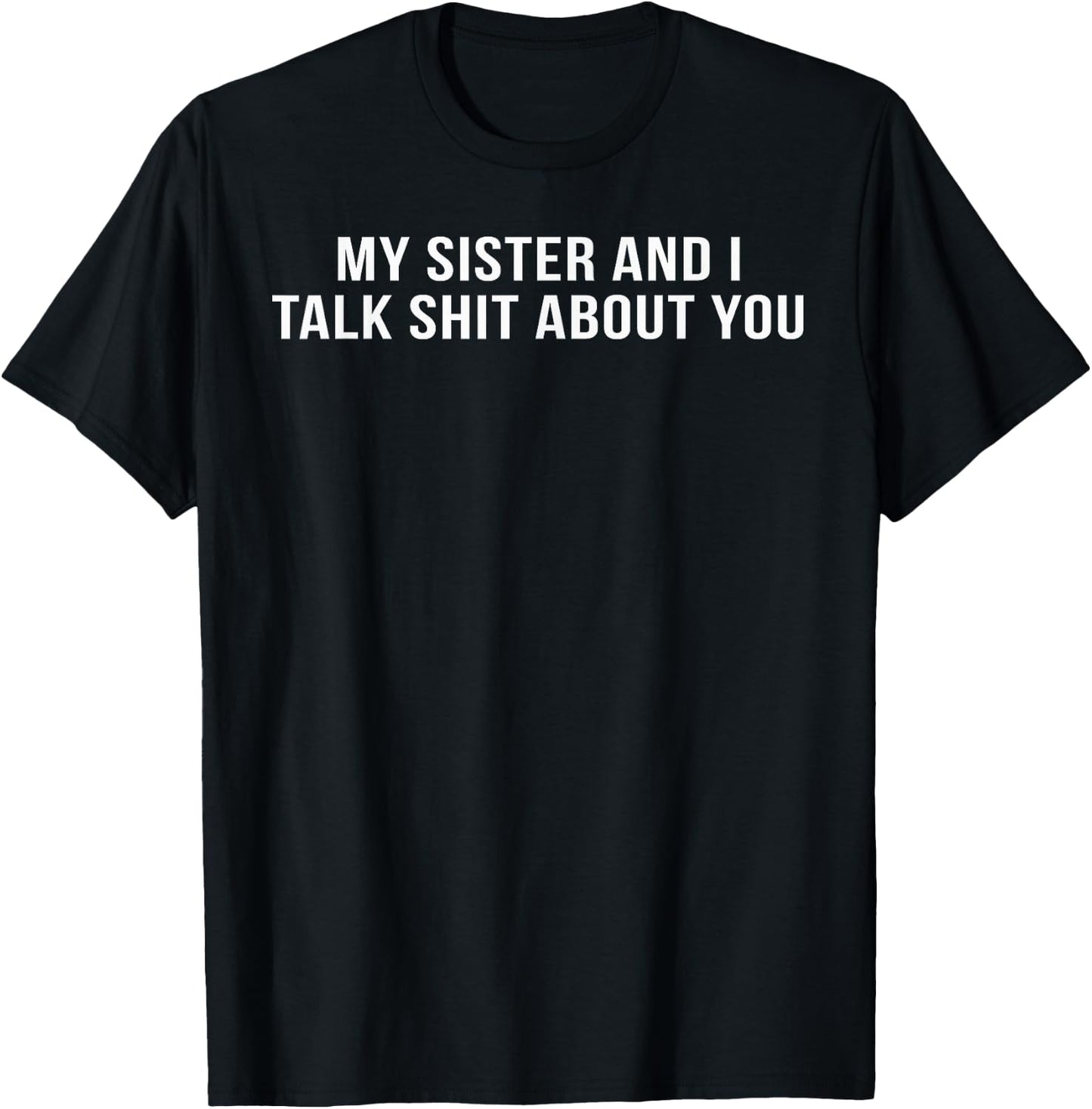 My Sister and I Talk Shit About You T-Shirt - T-Shirt | Black