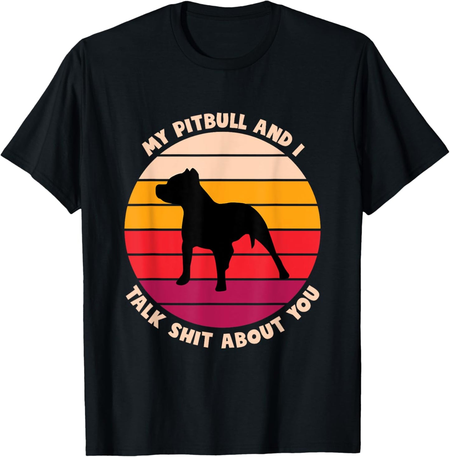 My Pitbull and I Talk Shit About You Funny Dog Lover Pitbull Men Women T-Shirt - T-Shirt | Black
