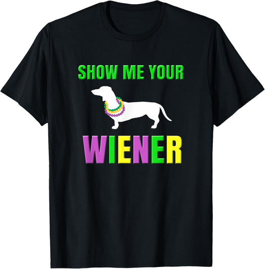 Show Me Your Wiener Funny Mardi Gras Dog Men Women T-Shirt - T-Shirt | Black