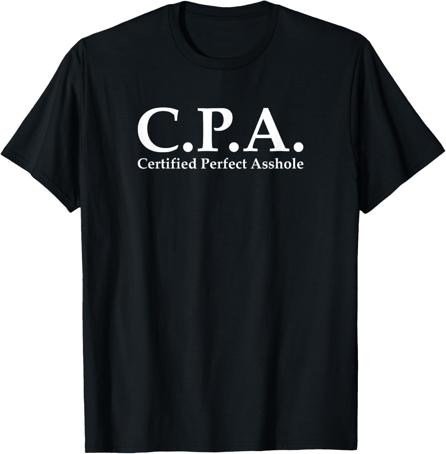 C.P.A. Certified Perfect Asshole Funny CPA Accountant T-Shirt - T-Shirt | Black