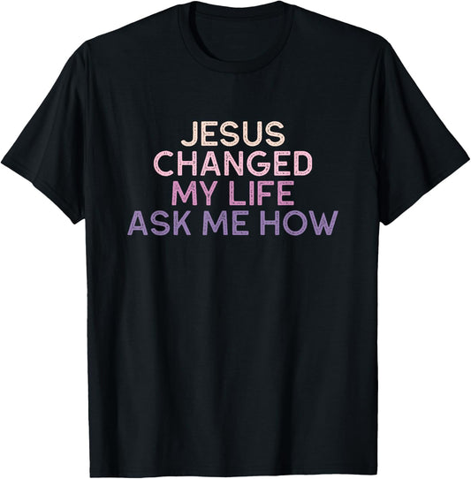 Jesus Changed My Life Ask Me How Christian Saying T-Shirt - T-Shirt | Black