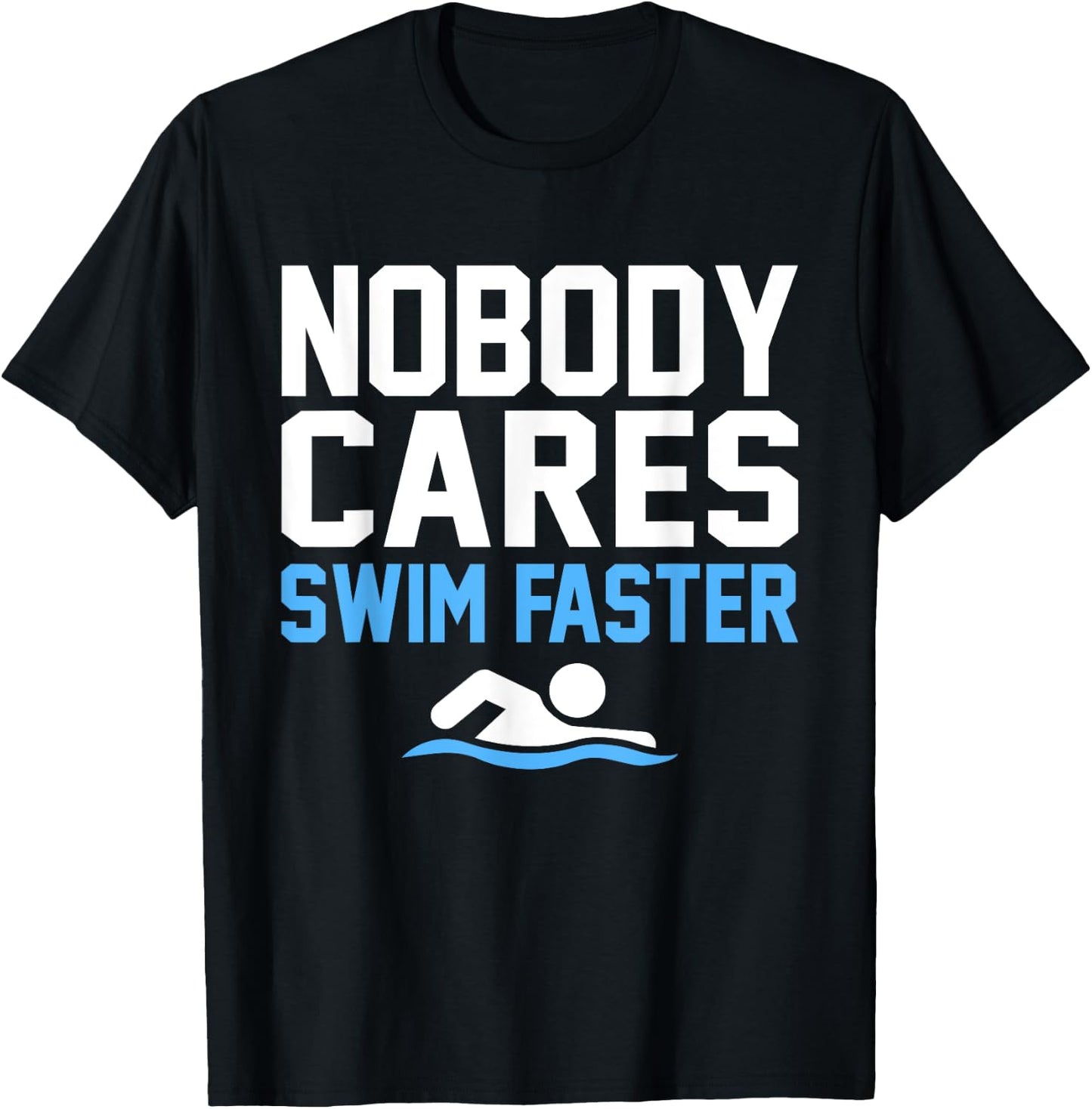 Nobody Cares Swim Faster Fun Swimmer Swimming Coach Graphic T-Shirt - T-Shirt | Black