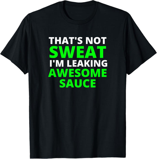 That's Not Sweat I'm Leaking Awesome Sauce T-Shirt - T-Shirt | Black