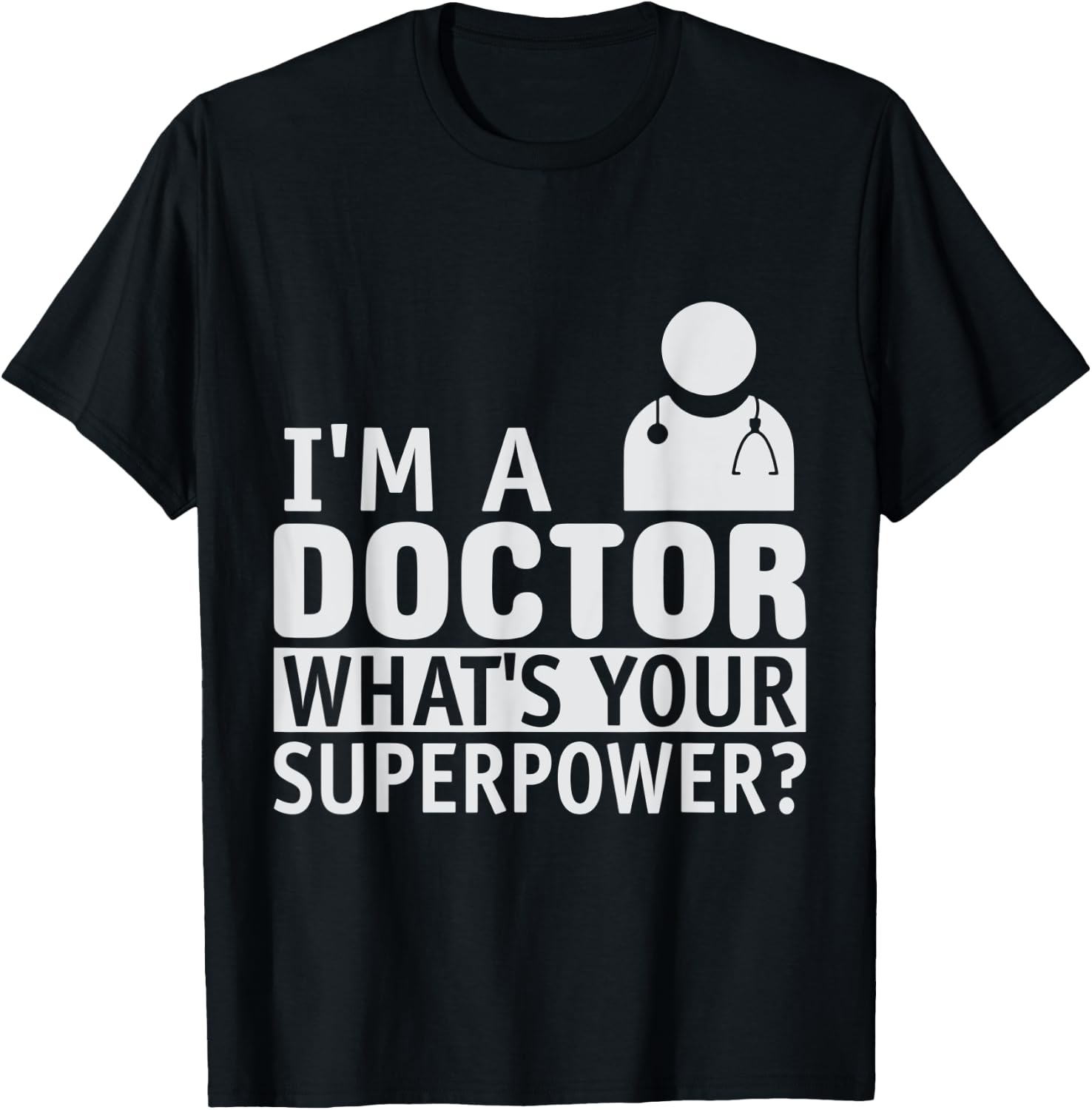 Dont Worry Im a Doctor I Am a Doctor What is Your Superpower T-Shirt - T-Shirt | Black