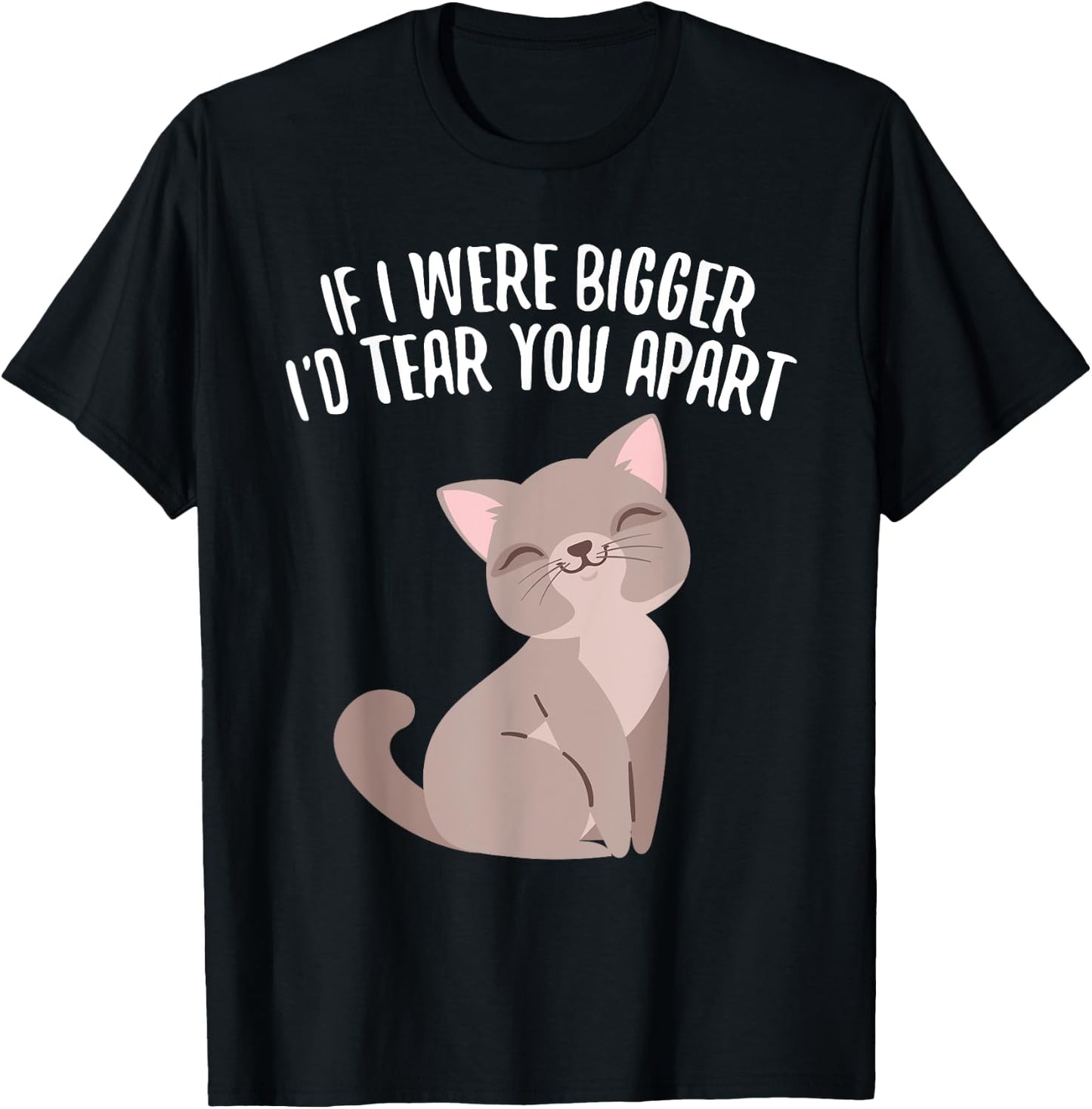 If I Were Bigger I'd Tear You Apart Cute Funny Cat T-Shirt - T-Shirt | Black