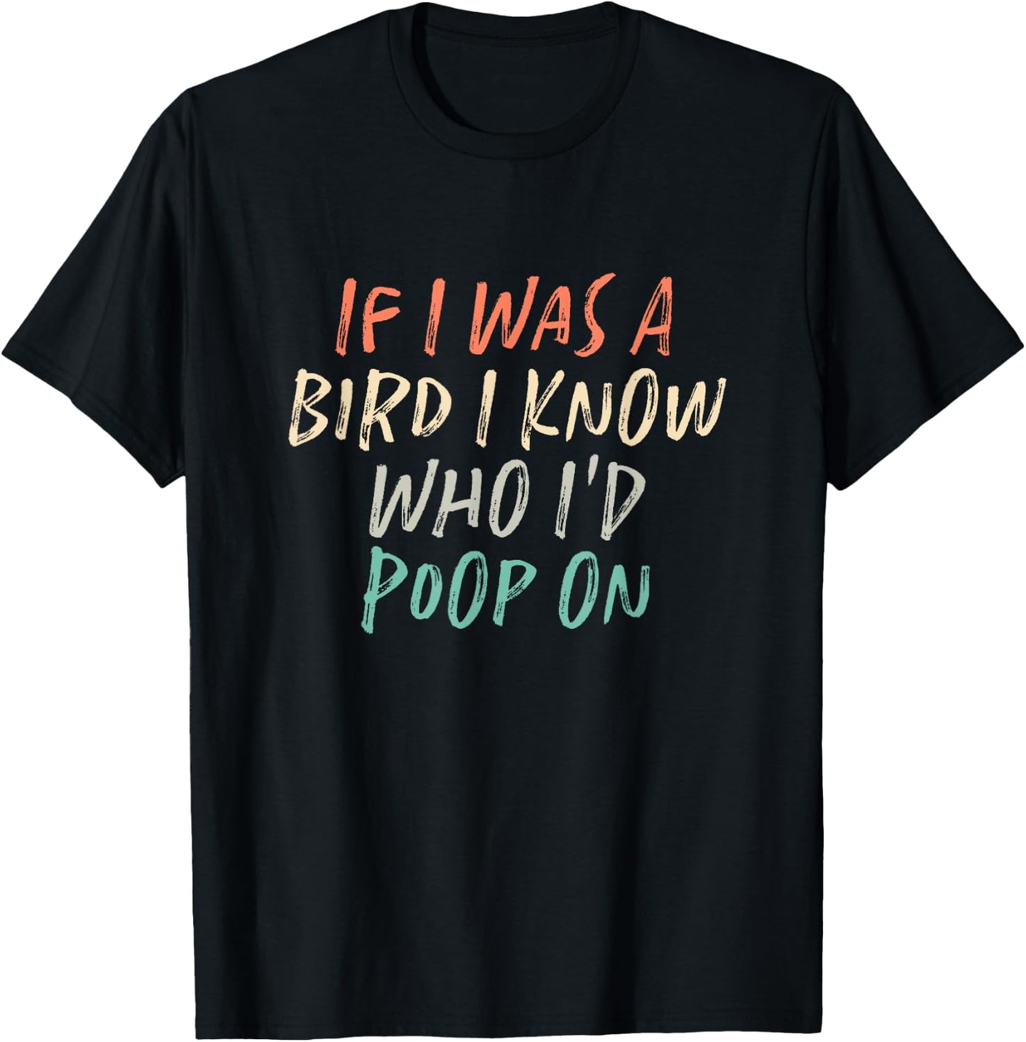 If I Was A Bird I Know Who I'd Poop On T-Shirt - T-Shirt | Black