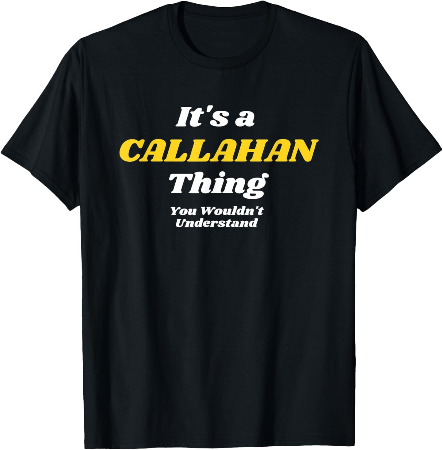 IT'S A CALLAHAN THING YOU WOULDN’T UNDERSTAND | Family T-Shirt - T-Shirt | Black