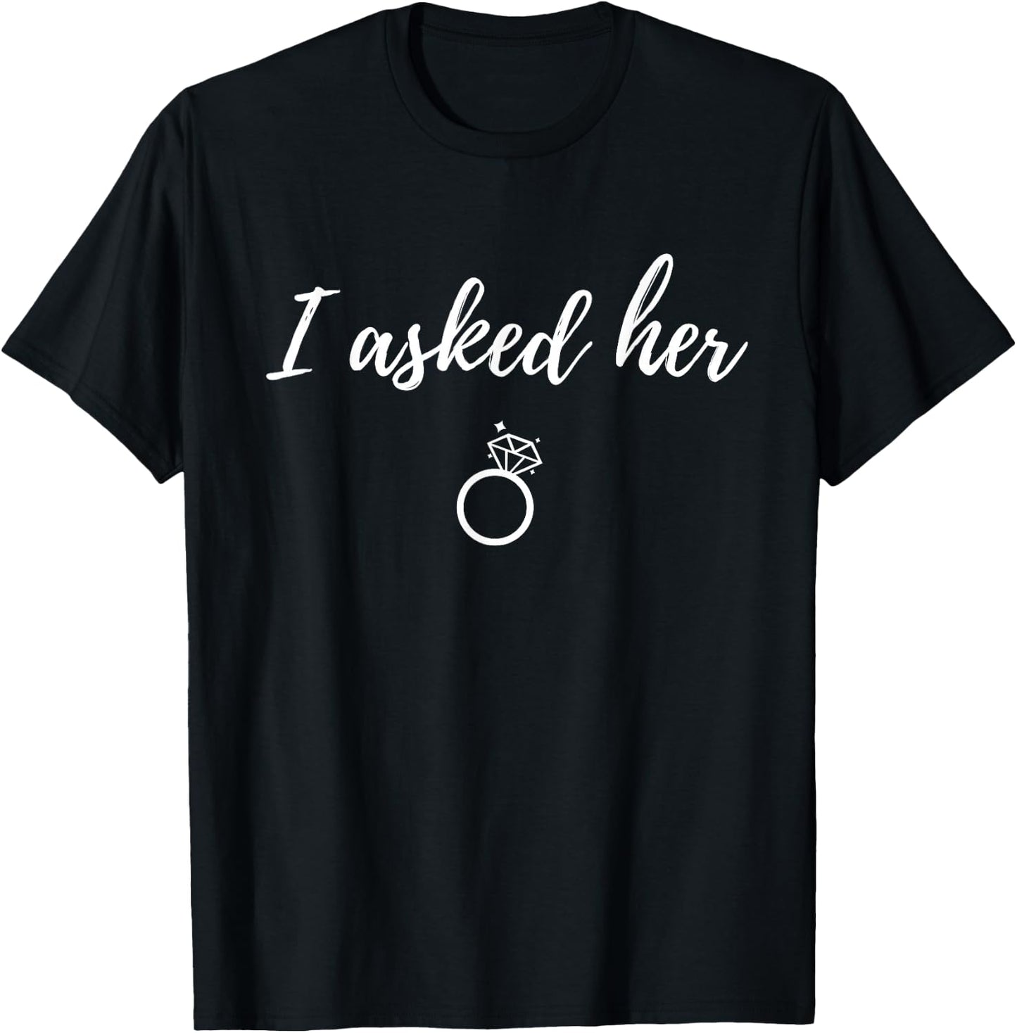 I Asked Her | Funny Fiance Proposal T-Shirt - T-Shirt | Black