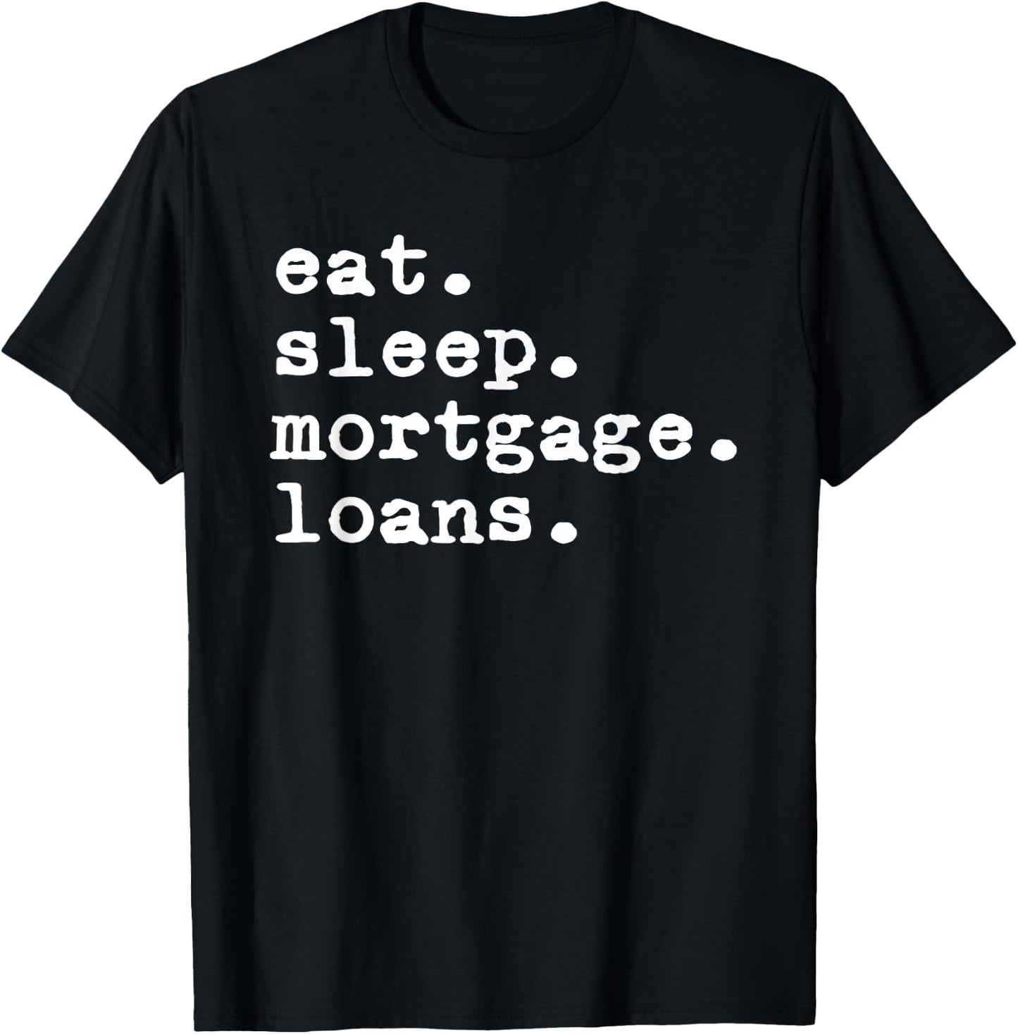 Eat Sleep Mortgage Loans Officer Loan Processor Broker T-Shirt - T-Shirt | Black