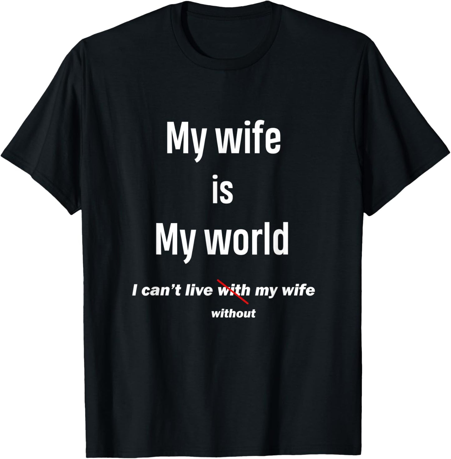 Funny Gift My Wife Is My World I Can't Live Without My Wife T-Shirt - T-Shirt | Black