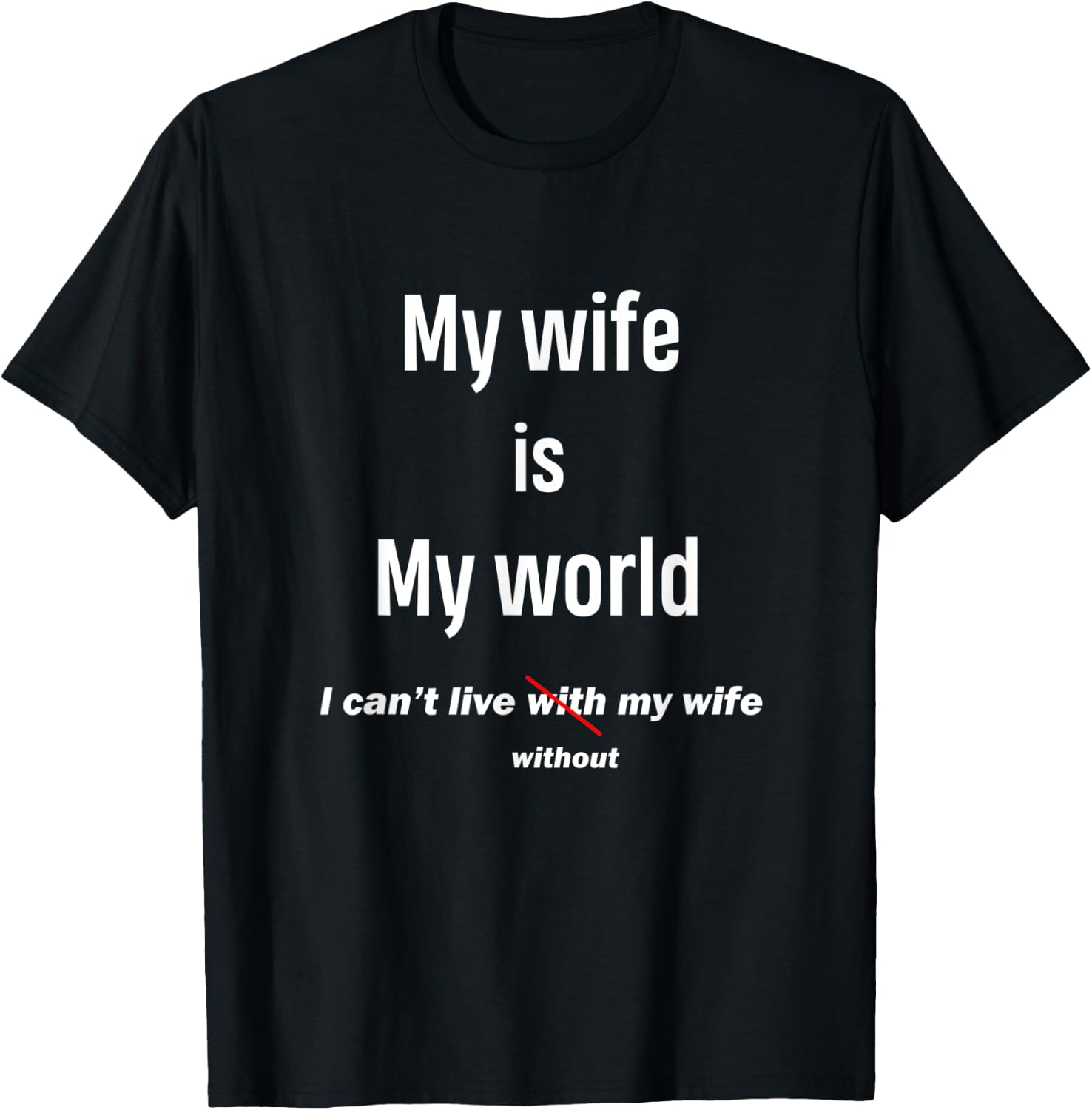 Funny Gift My Wife Is My World I Can't Live Without My Wife T-Shirt - T-Shirt | Black