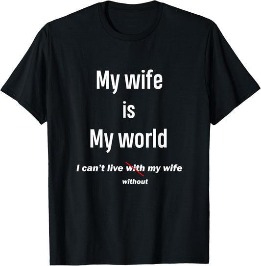 Funny Gift My Wife Is My World I Can't Live Without My Wife T-Shirt - T-Shirt | Black
