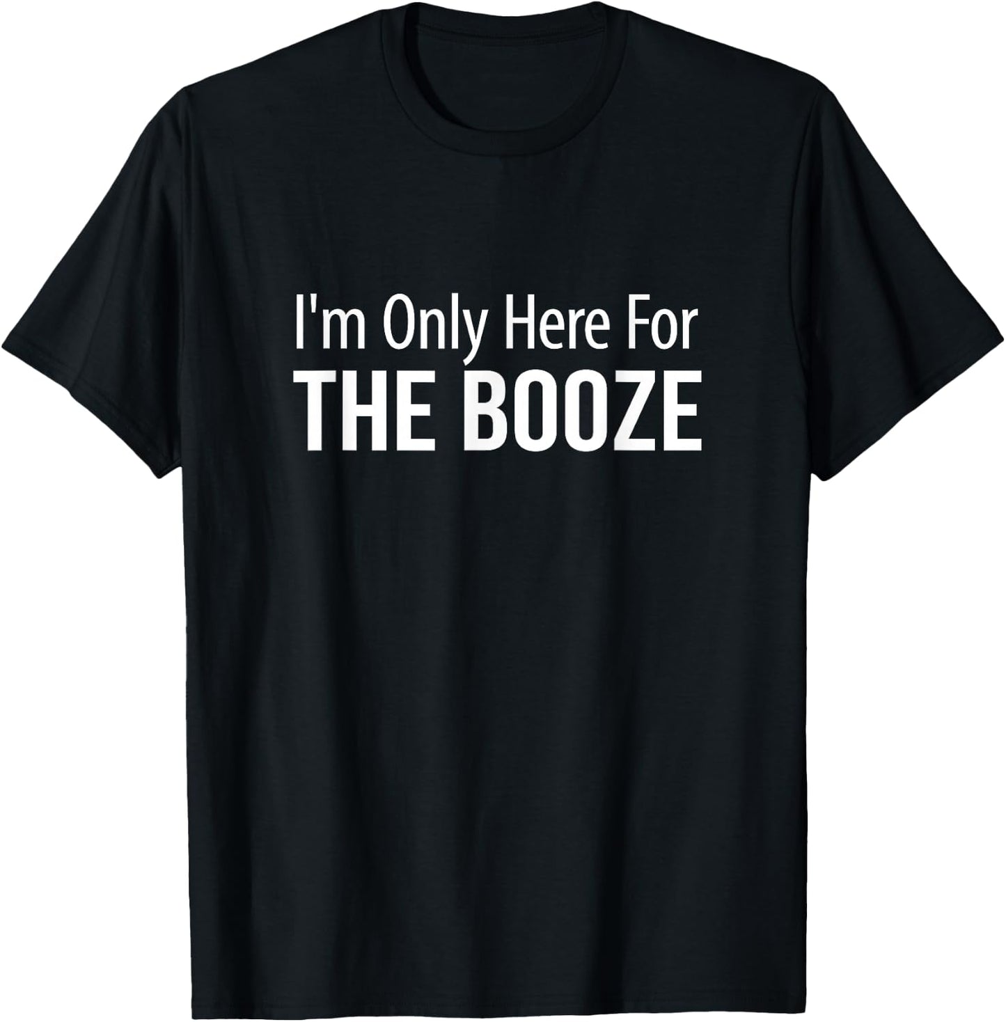 I'm Only Here For The Booze T-Shirt - T-Shirt | Black