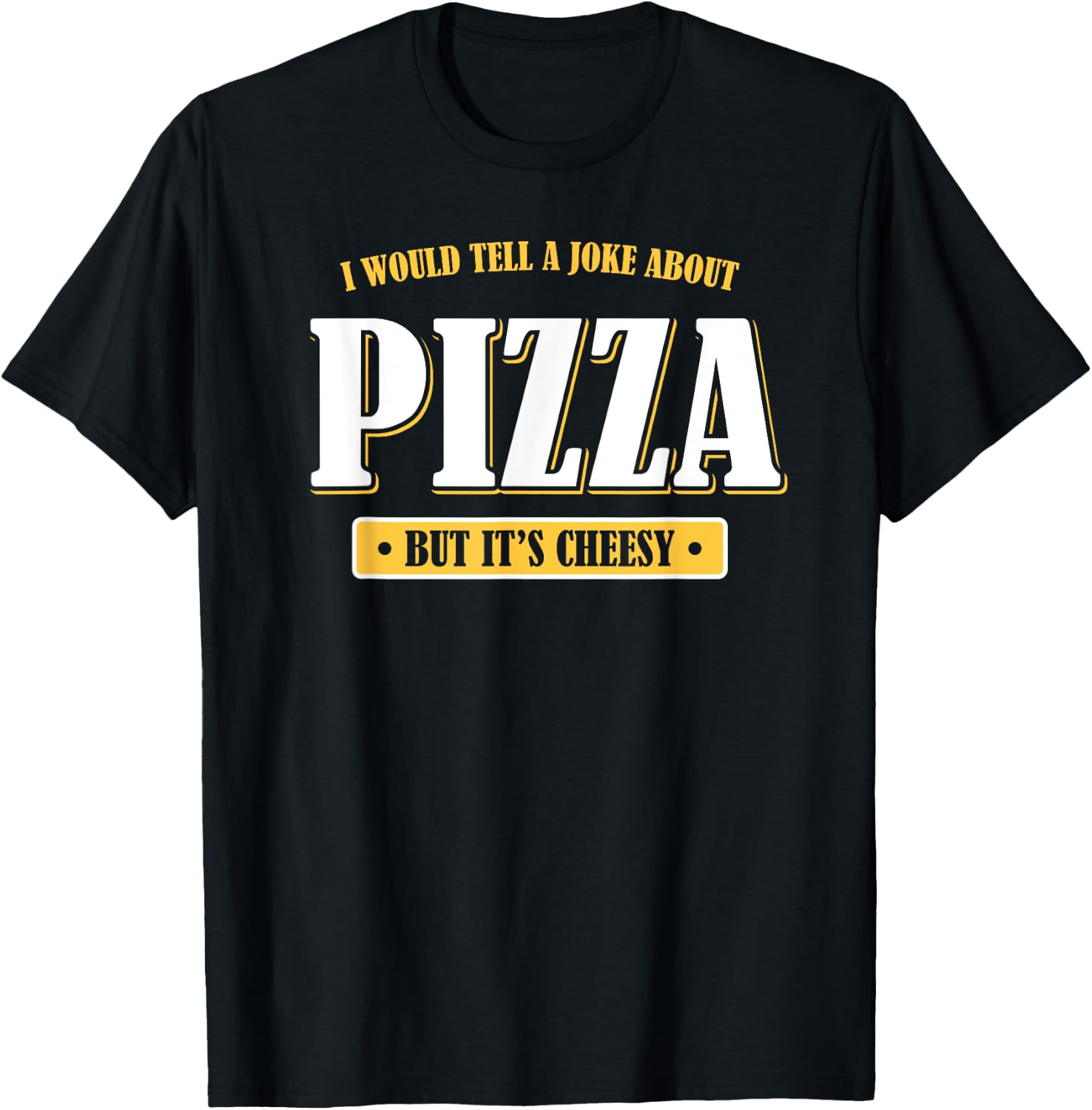 I Would Tell You a Joke About Pizza But It's Cheesy Funny T-Shirt - T-Shirt | Black
