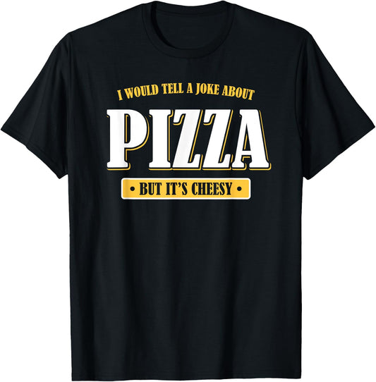 I Would Tell You a Joke About Pizza But It's Cheesy Funny T-Shirt - T-Shirt | Black