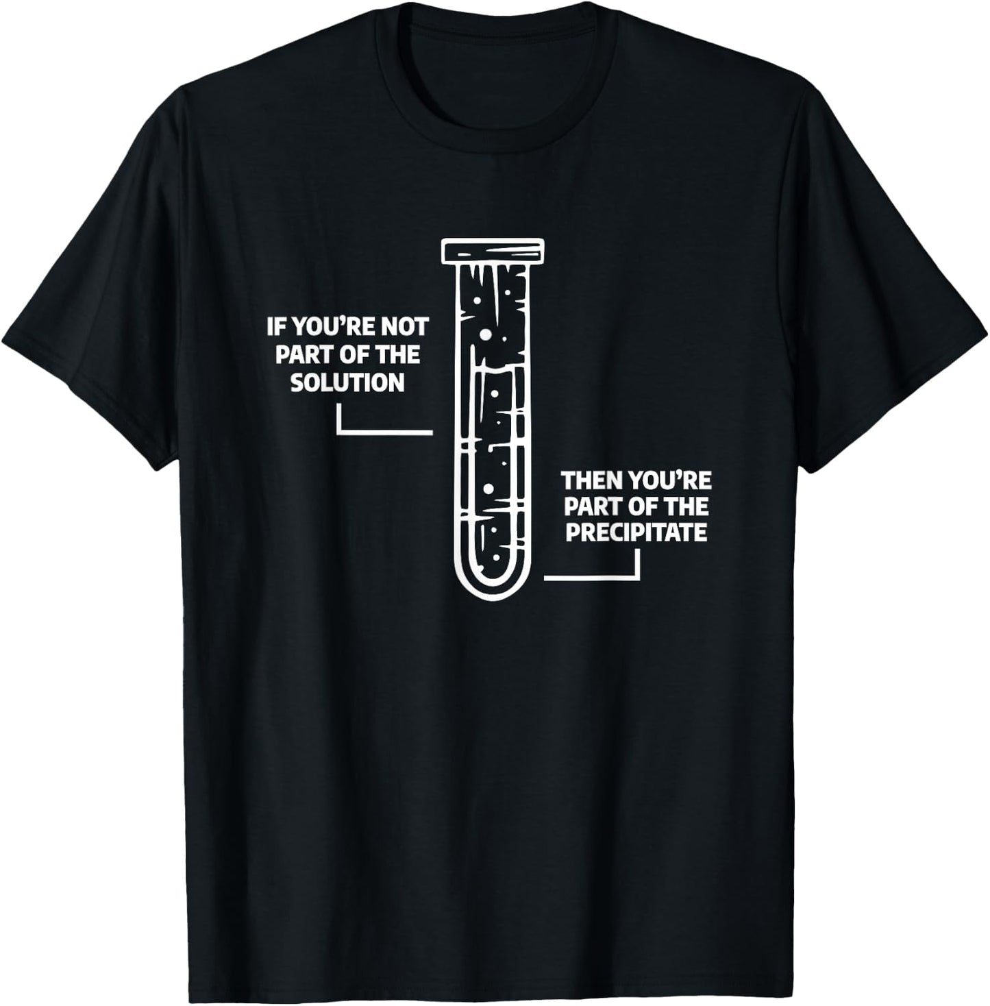 Science Chemistry Gift A Chemist If You're Not Part Of The Solution Then You're Part Of The Precipitate -Adults Black Small T-Shirt - T-Shirt | Black