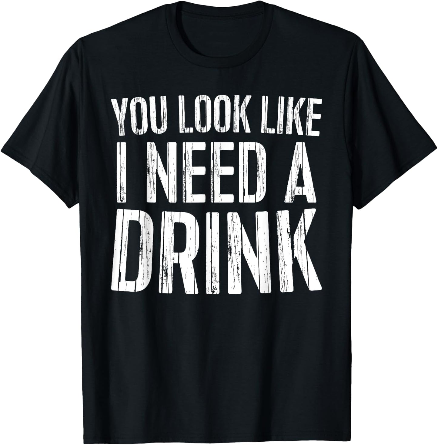 You Look Like I Need A Drink Shirt Funny Men Women Drinking T-Shirt - T-Shirt | Black