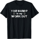 Your Warm Up is My Workout Fitness T Shirt T-Shirt - T-Shirt | Black