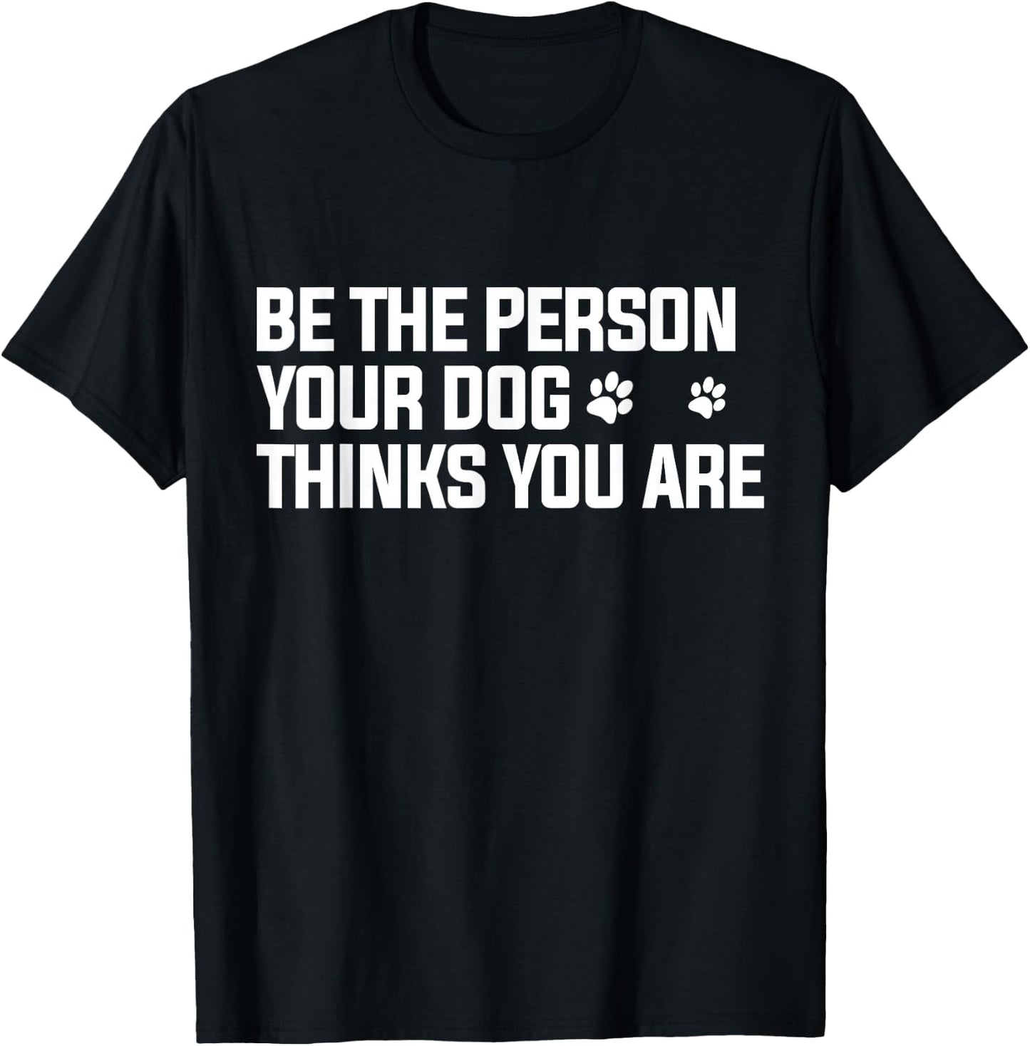 Be The Person Your Dog Thinks You are - Dog Lover T-Shirt - T-Shirt | Black