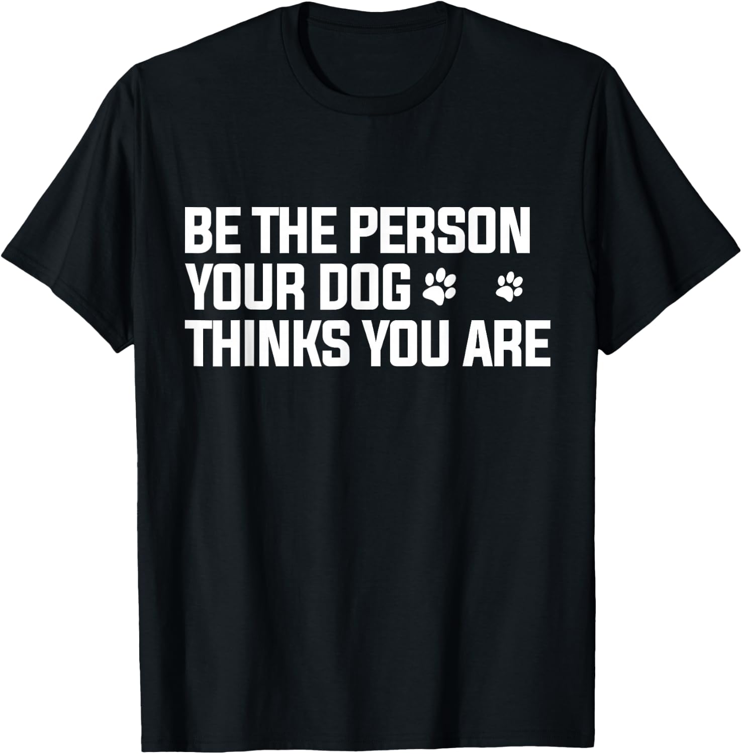 Be The Person Your Dog Thinks You are - Dog Lover T-Shirt - T-Shirt | Black